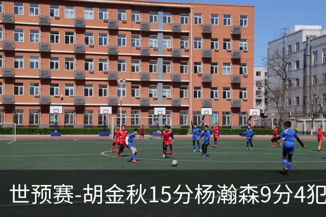 世预赛-胡金秋15分杨瀚森9分4犯 中国男篮主场负日本