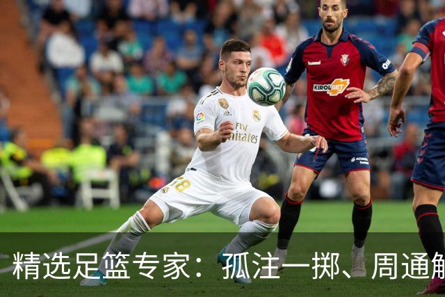 精选足篮专家：孤注一掷、周通解球、小盼哥6连红