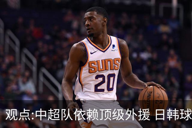观点:中超队依赖顶级外援 日韩球队更懂阅读比赛