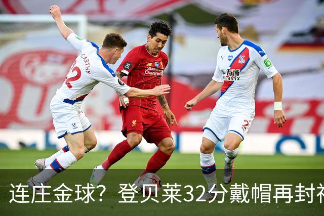 连庄金球？登贝莱32分戴帽再封神 内切的王+百分百先生