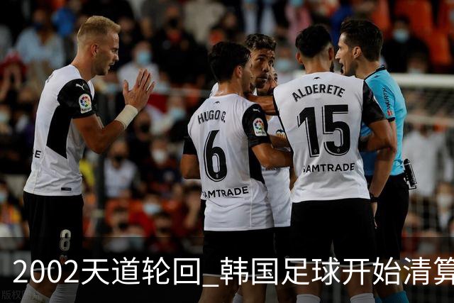 2002天道轮回 韩国足球开始清算千古罪人