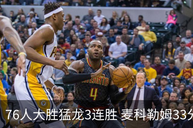 76人大胜猛龙3连胜 麦科勒姆33分鹈鹕轻取活塞